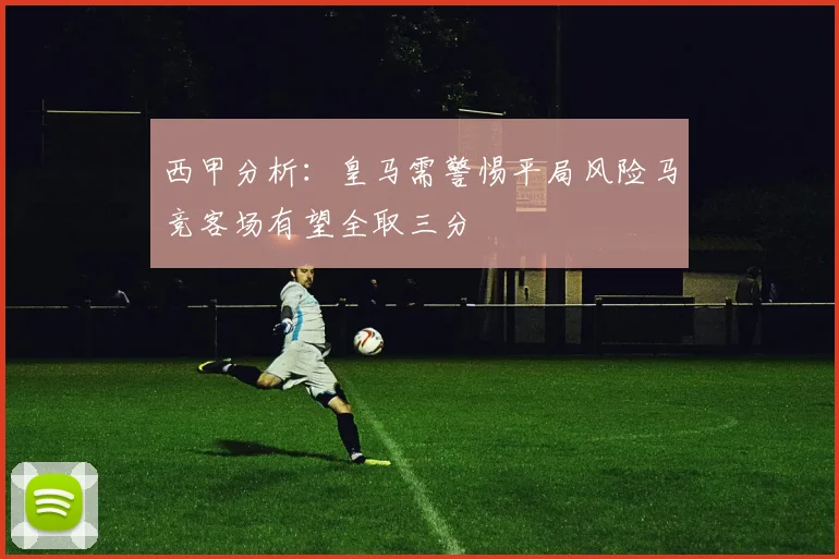 西甲分析：皇马需警惕平局风险马竞客场有望全取三分