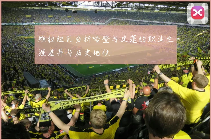 维拉纽瓦分析哈登与皮蓬的职业生涯差异与历史地位